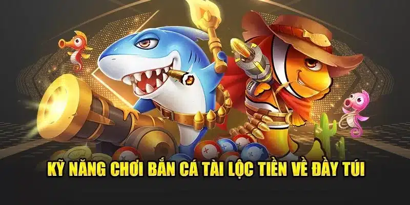 Trang bị kinh nghiệm cần thiết giúp bắn cá tài lộc hiệu quả