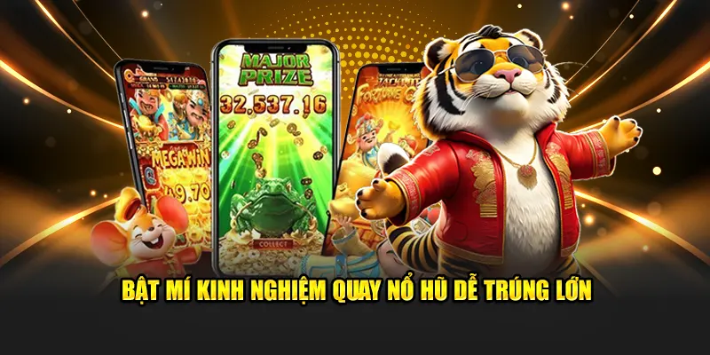 Bật mí kinh nghiệm quay nổ hũ dễ trúng lớn