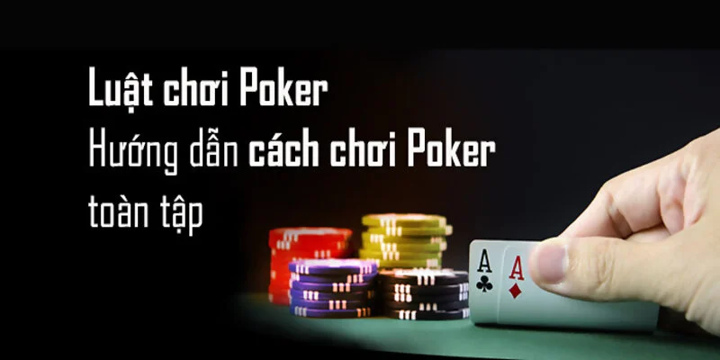 Tìm hiểu các quy tắc cơ bản trong game bài poker