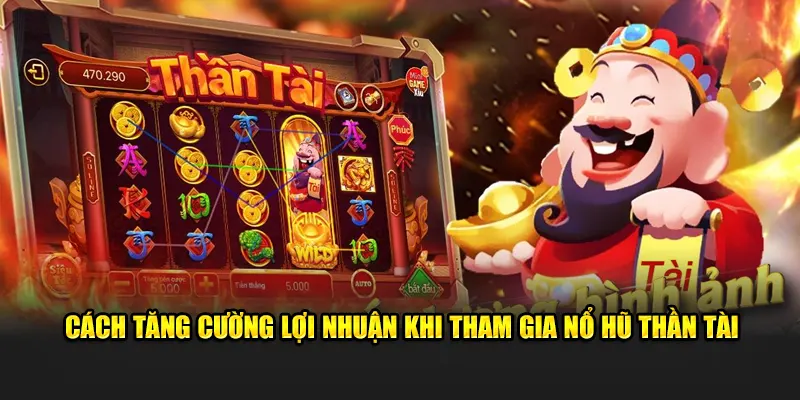 Cách tăng cường lợi nhuận khi tham gia nổ hũ Thần Tài