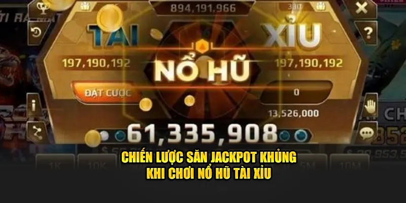 Chiến lược săn jackpot khủng khi chơi nổ hũ Tài Xỉu