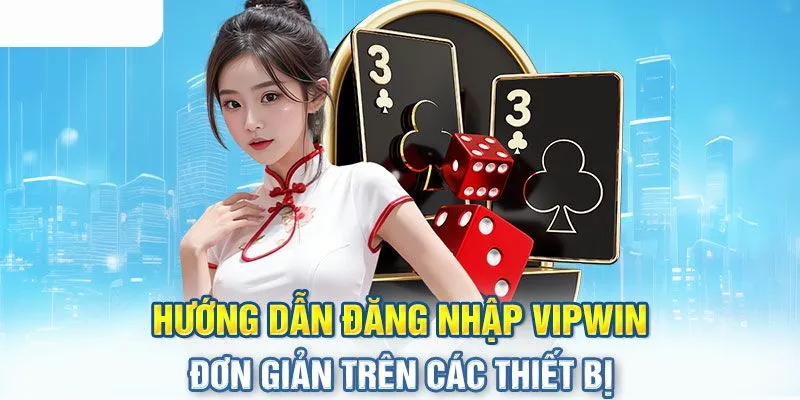 Chia sẻ 2 phương thức đăng nhập Vipwin cho tân thủ