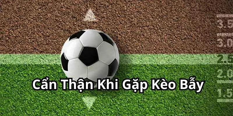 Cẩn thận khi cá cược gặp kèo bẫy