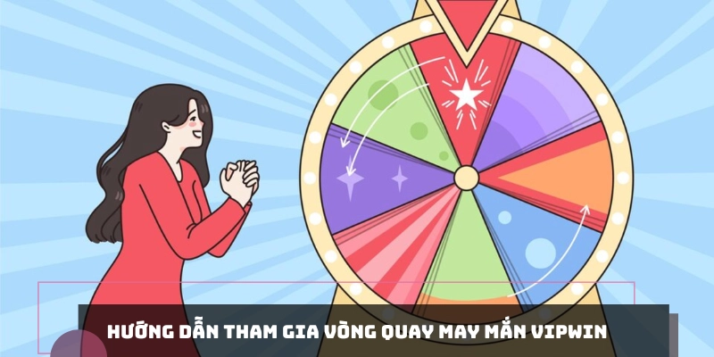 Hướng dẫn tham gia vòng quay may mắn VIPWIN