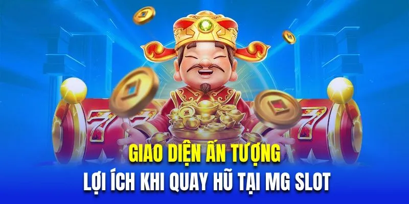 Giao diện ấn tượng là lợi ích khi quay hũ tại MG slot