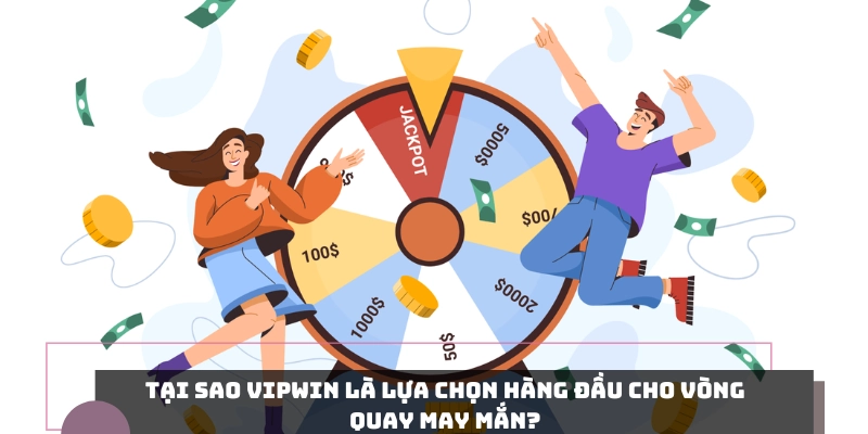 Tại sao VIPWIN là lựa chọn hàng đầu cho vòng quay may mắn?