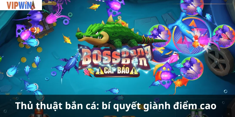 Thủ thuật bắn cá: bí quyết giành điểm cao