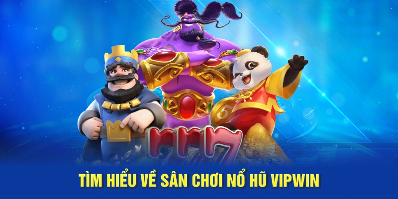 Tìm hiểu về sân chơi Nổ Hũ Vipwin