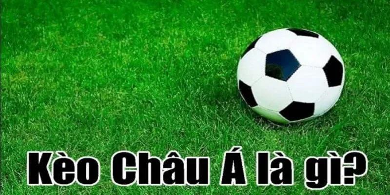 Tổng quan về Kèo Châu Á - Giới thiệu và những điều cần biết