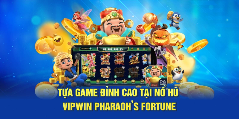 Tựa game đỉnh cao tại Nổ Hũ Vipwin Pharaoh’s Fortune