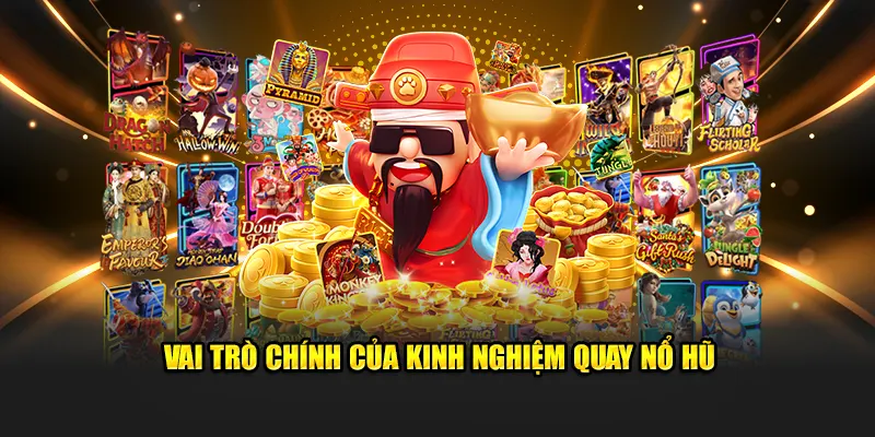Vai trò chính của kinh nghiệm quay nổ hũ