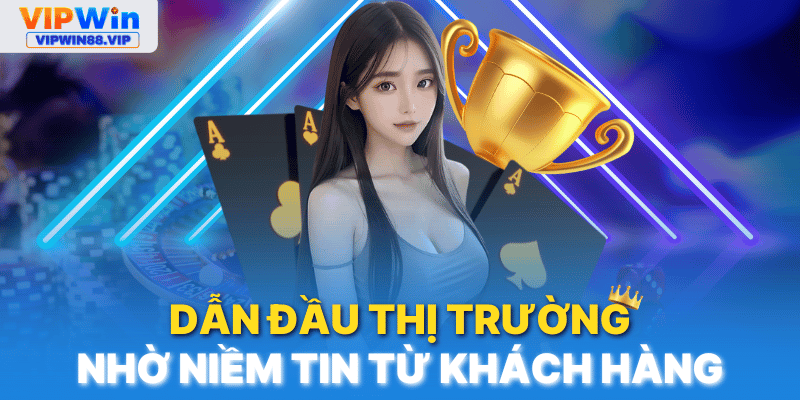 VIPWIN Thương hiệu dẫn đầu nhờ niềm tin từ khách hàng